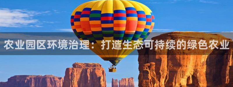 凯发国际官方网站：农业园区环境治理：打造